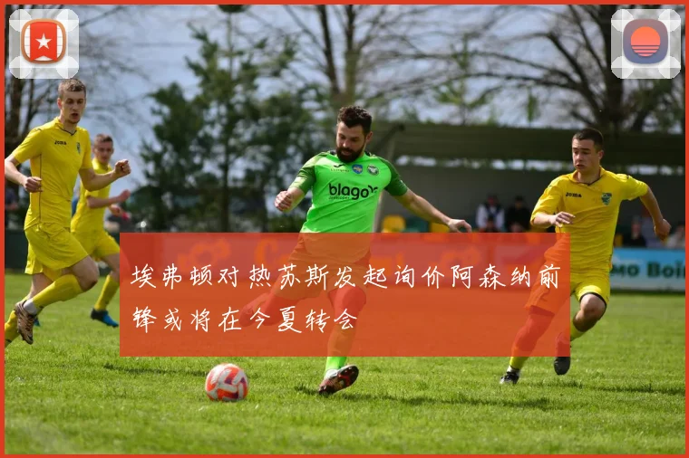 埃弗顿对热苏斯发起询价阿森纳前锋或将在今夏转会