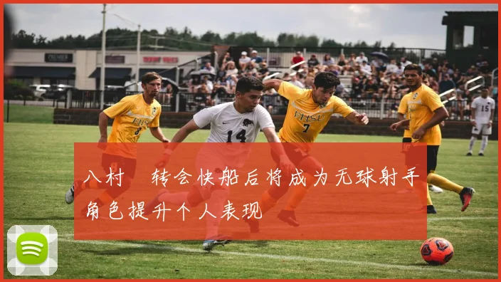 八村塁转会快船后将成为无球射手角色提升个人表现