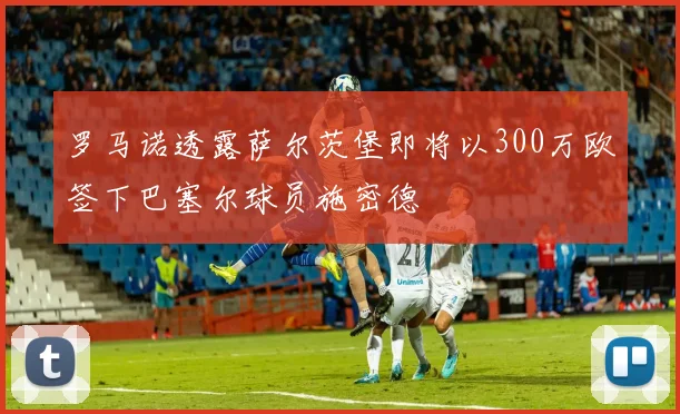 罗马诺透露萨尔茨堡即将以300万欧签下巴塞尔球员施密德