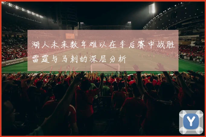 湖人未来数年难以在季后赛中战胜雷霆与马刺的深层分析